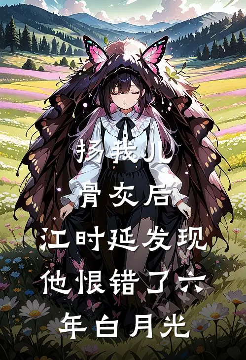 扬我儿骨灰后，江时延发现他恨错了六年白月光