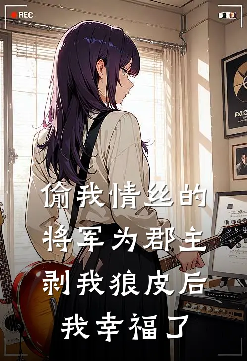 偷我情丝的将军为郡主剥我狼皮后，我幸福了