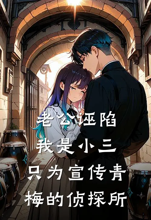 老公诬陷我是小三，只为宣传青梅的侦探所