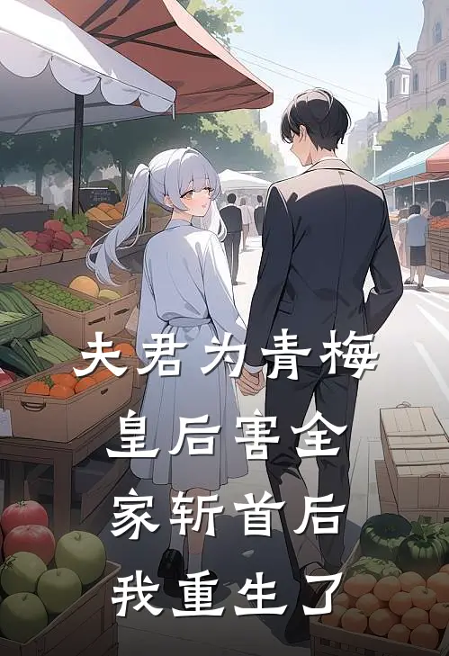 夫君为青梅皇后害全家斩首后我重生了