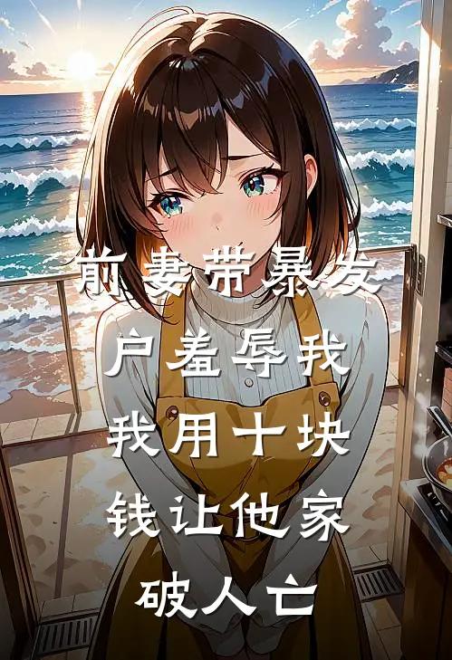 前妻带暴发户羞辱我，我用十块钱让他家破人亡