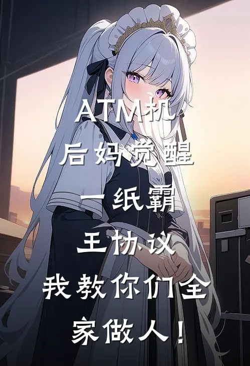 ATM机后妈觉醒，一纸霸王协议，我教你们全家做人！