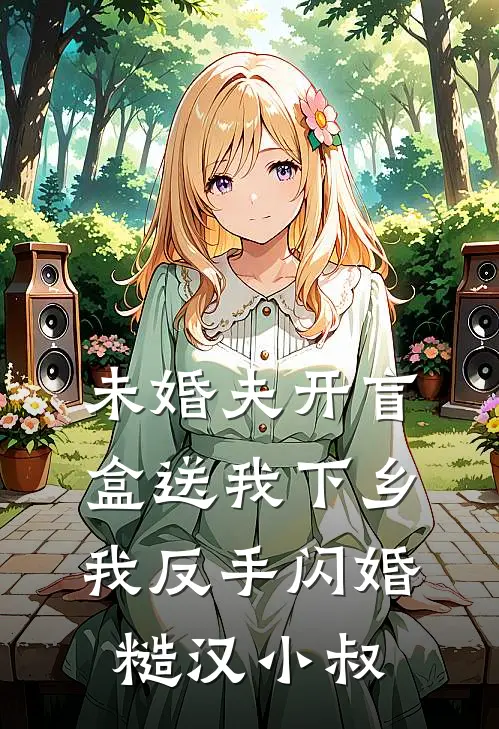未婚夫开盲盒送我下乡，我反手闪婚糙汉小叔