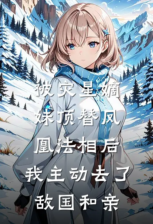 被灾星嫡妹顶替凤凰法相后，我主动去了敌国和亲