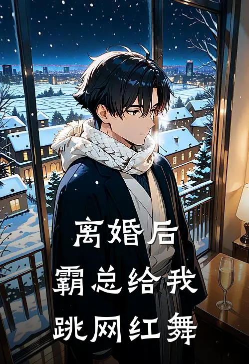 离婚后，霸总给我跳网红舞