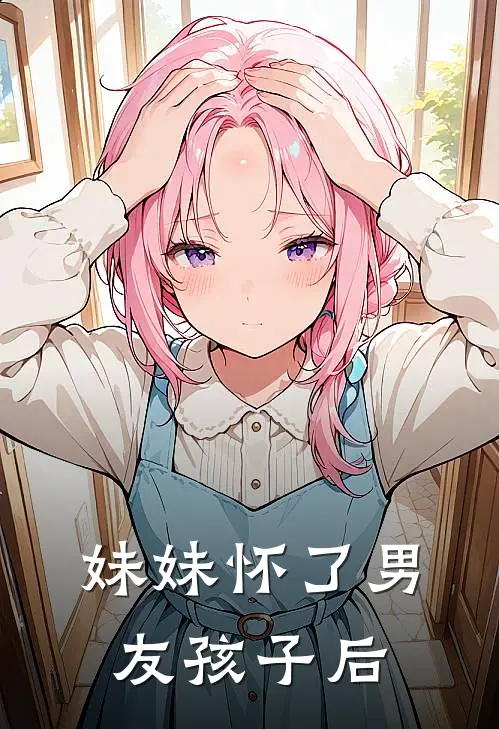 妹妹怀了男友孩子后