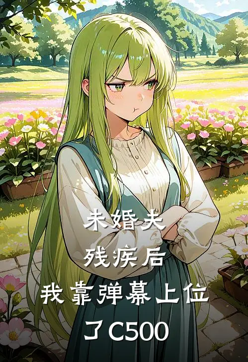 未婚夫残疾后，我靠弹幕上位了C500
