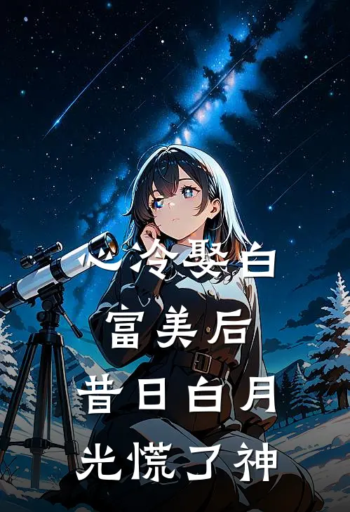 心冷娶白富美后，昔日白月光慌了神