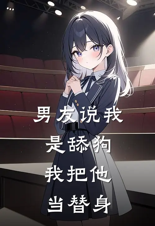 男友说我是舔狗，我把他当替身