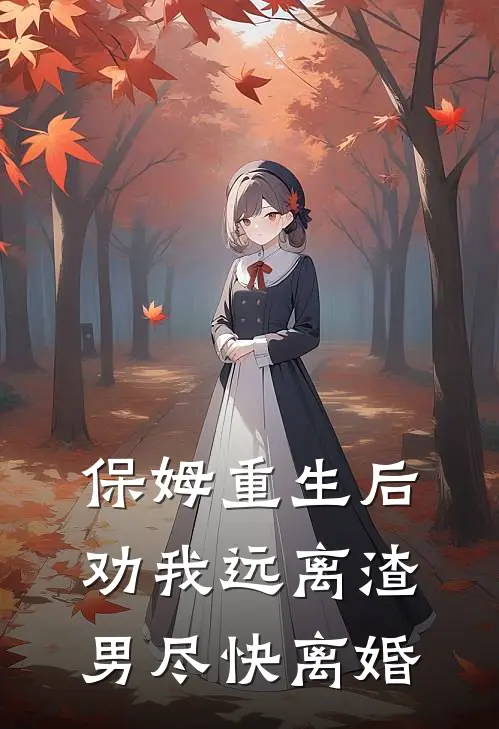 保姆重生后，劝我远离渣男尽快离婚