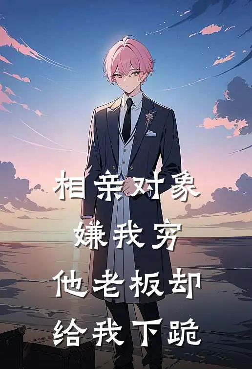 相亲对象嫌我穷，他老板却给我下跪