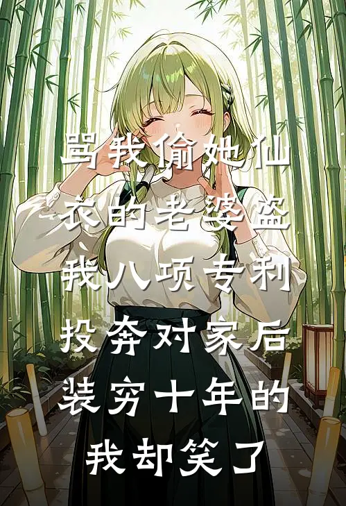 骂我偷她仙衣的老婆盗我八项专利投奔对家后，装穷十年的我却笑了(林婉婉陆言辞)好看的小说推荐完结_完本小说骂我偷她仙衣的老婆盗我八项专利投奔对家后，装穷十年的我却笑了林婉婉陆言辞