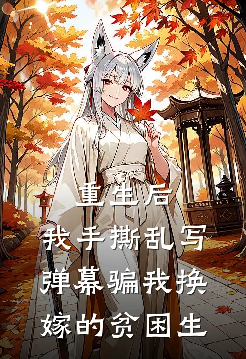 重生后，我手撕乱写弹幕骗我换嫁的贫困生顾小静苏语莹完结热门小说_完整版小说全文免费阅读重生后，我手撕乱写弹幕骗我换嫁的贫困生顾小静苏语莹