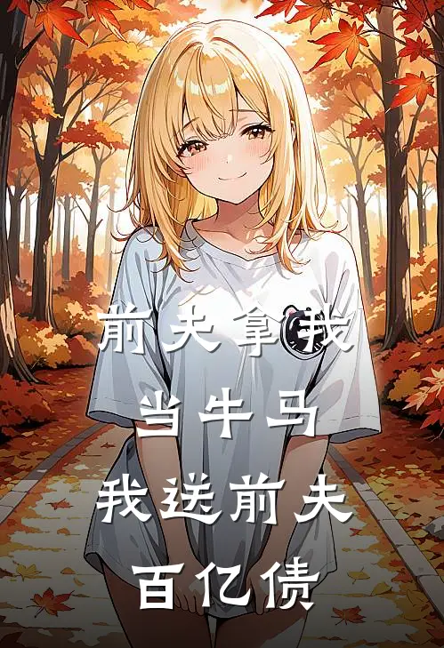 前夫拿我当牛马，我送前夫百亿债